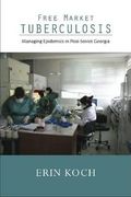 Free Market Tuberculosis: Managing Epidemics in Post-Soviet Georgia (en Inglés)