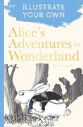 Alice'S Adventures in Wonderland: Illustrate Your own 
