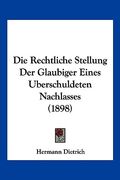 Die Rechtliche Stellung Der Glaubiger Eines Uberschuldeten Nachlasses (1898) (en Alemán)
