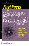 Fast Facts for Managing Patients with a Psychiatric Disorder: What RNs, NPs, and New Psych Nurses Need to Know (en Inglés)