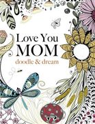 Love You MOM: doodle & dream: A beautiful and inspiring coloring book for Moms everywhere