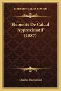 Elements De Calcul Approximatif (1887) (en Francés)