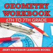 Geometry Workbook 6th to 7th Grade (Baby Professor Learning Books) (en Inglés)