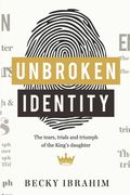 Unbroken Identity: The Trials, Tears & Triumphs of the King's Daughter (en Inglés)