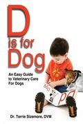 D is for Dog: An Easy Guide to Veterinary Care for Dogs (en Inglés)