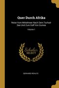 Quer Durch Afrika: Reise vom Mittelmeer Nach dem Tschad-See und zum Golf von Guinea; Volume 1 (en Alemán)