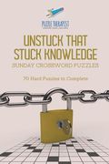 Unstuck That Stuck Knowledge Sunday Crossword Puzzles 70 Hard Puzzles to Complete (en Inglés)