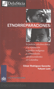 Etnorreparaciones La Justicia Colectiva Etnica Y La Reparacion A Pueblos Indigenas Y Afrodescendientes
