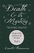 Death and its Mystery - Before Death - Proofs of the Existence of the Soul - Volume i: With Introductory Poems by Emily Dickinson & Percy Bysshe Shelley (en Inglés)