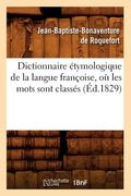 Dictionnaire Étymologique de la Langue Françoise, Où Les Mots Sont Classés (Éd.1829) (en Francés)
