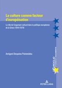 La Culture Comme Facteur d'Européisation: Le Rôle de l'Argument Culturel Dans La Politique Européenne de la Grèce (1944-1979) (en Francés)