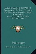 a general and heraldic dictionary of the peerages of england, ireland, and scotland: extinct, dormant, and in abeyance (1831) (en Inglés)