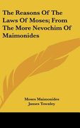 the reasons of the laws of moses; from the more nevochim of maimonides (en Inglés)