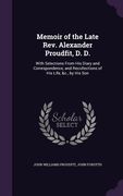 Memoir of the Late Rev. Alexander Proudfit, D. D.: With Selections From His Diary and Correspondence, and Recollections of His Life, &c., by His Son (en Inglés)