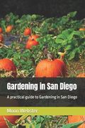 Gardening in San Diego: A practical guide to Gardening in San Diego (en Inglés)