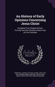 An History of Early Opinions Concerning Jesus Christ: Compiled From Original Writers; Proving That the Christian Church was at First Unitarian (en Inglés)