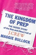 The Kingdom of Prep: The Inside Story of the Rise and (Near) Fall of J. Crew (en Inglés)