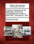 a sermon preached at the dedication of the first congregational church in new york: january 20, 1821. (en Inglés)