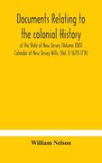 Documents relating to the colonial History of the State of New Jersey (Volume XXII) Calendar of New Jersey Wills, (Vol. I) 1670-1730 (en Inglés)