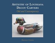 Artistry of Louisiana Decoy Carvers, old and Contemporary (en Inglés)
