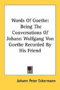 words of goethe: being the conversations of johann wolfgang von goethe recorded by his friend (en Inglés)