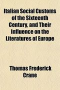 italian social customs of the sixteenth century, and their influence on the literatures of europe (en Inglés)