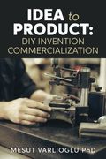 Idea to Product: DIY Invention Commercialization