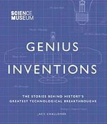 Genius Inventions: The Stories Behind History's Greatest Technological Breakthroughs 