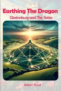 Earthing the Dragon - Glastonbury and the 60's (en Inglés)
