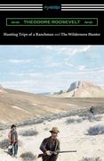 Hunting Trips of a Ranchman and The Wilderness Hunter (en Inglés)