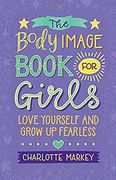 The Body Image Book for Girls: Love Yourself and Grow up Fearless (en Inglés)
