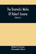The Dramatic Works of Robert Greene: To Which are Added his Poems. With Some Account of the Author, and Notes (Volume i)