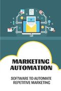 Marketing Automation: Software To Automate Repetitive Marketing: Online Marketing Automation (en Inglés)