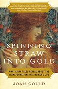 Spinning Straw Into Gold: What Fairy Tales Reveal About the Transformations in a Woman's Life (en Inglés)