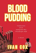 Blood Pudding: Confessions of an Immigrant boy Pittsburgh, 1920 