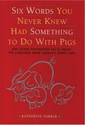 Six Words You Never Knew Had Something to Do with Pigs: And Other Fascinating Facts about the Language from Canada's Word Lady