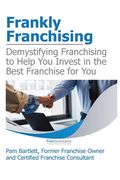 Frankly Franchising: Demystifying Franchising to Help You Invest in the Best Franchise for You (en Inglés)