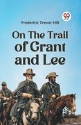 On the Trail of Grant and Lee (en Inglés)