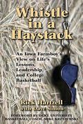 Whistle in a Haystack: An Iowa Farmboy's View on Life's Lessons, Leadership and College Basketball (en Inglés)