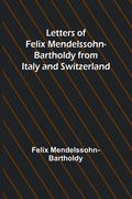 Letters of Felix Mendelssohn Bartholdy from Italy and Switzerland (en Inglés)