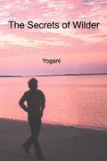 the secrets of wilder - a story of inner silence, ecstasy and enlightenment (en Inglés)