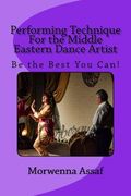 Performance Technique for Middle Eastern Dancers: Being the Best You Can! (en Inglés)