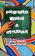 Prefiero Morir a Estudiar: Experimenta, Descubre tu Pasión, Entrena tu Talento, Crea tu Profesión y sé Feliz (in Spanish)