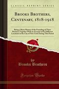 Brooks Brothers, Centenary, 1818-1918 (Classic Reprint)
