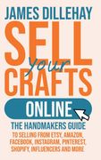 Sell Your Crafts Online: The Handmaker's Guide to Selling From Etsy, Amazon, Facebook, Instagram, Pinterest, Shopify, Influencers and More (en Inglés)