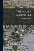 Theodore Roosevelt: An Autobiography (en Inglés)