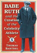 Babe Ruth and the Creation of the Celebrity Athlete (en Inglés)