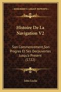Histoire De La Navigation V2: Son Commencement, Son Progres Et Ses Decouvertes Jusqu'a Present (1722) (en Francés)