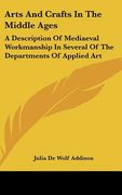 arts and crafts in the middle ages: a description of mediaeval workmanship in several of the departments of applied art