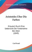 Aristoteles Uber Die Farben: Erlautert Durch Eine Uebersicht Der Farbenlehre Der Alten (1849) (en Alemán)